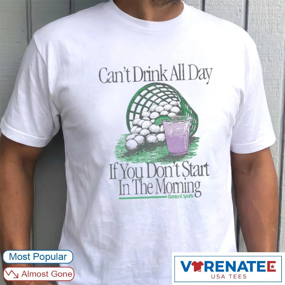 Official Can’t Drink All Day If You Don’t Start In The Morning Golf Bucket T-Shirt