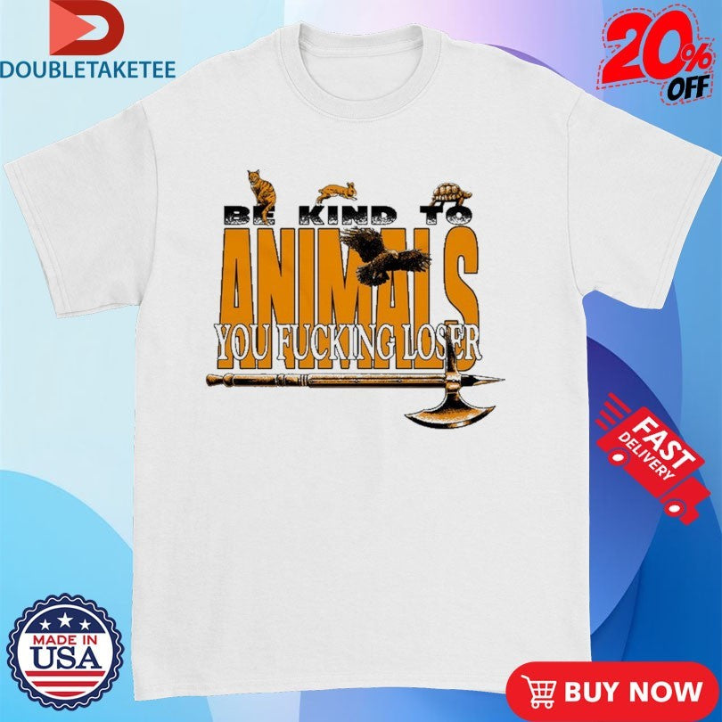 Official Castle Jackal Be Kind To Animals You Fucking Loser Axe T-Shirtss