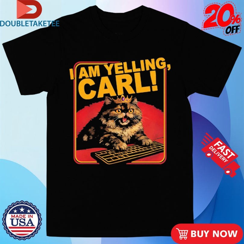 Official Cat I Am Yelling Carl Shirts