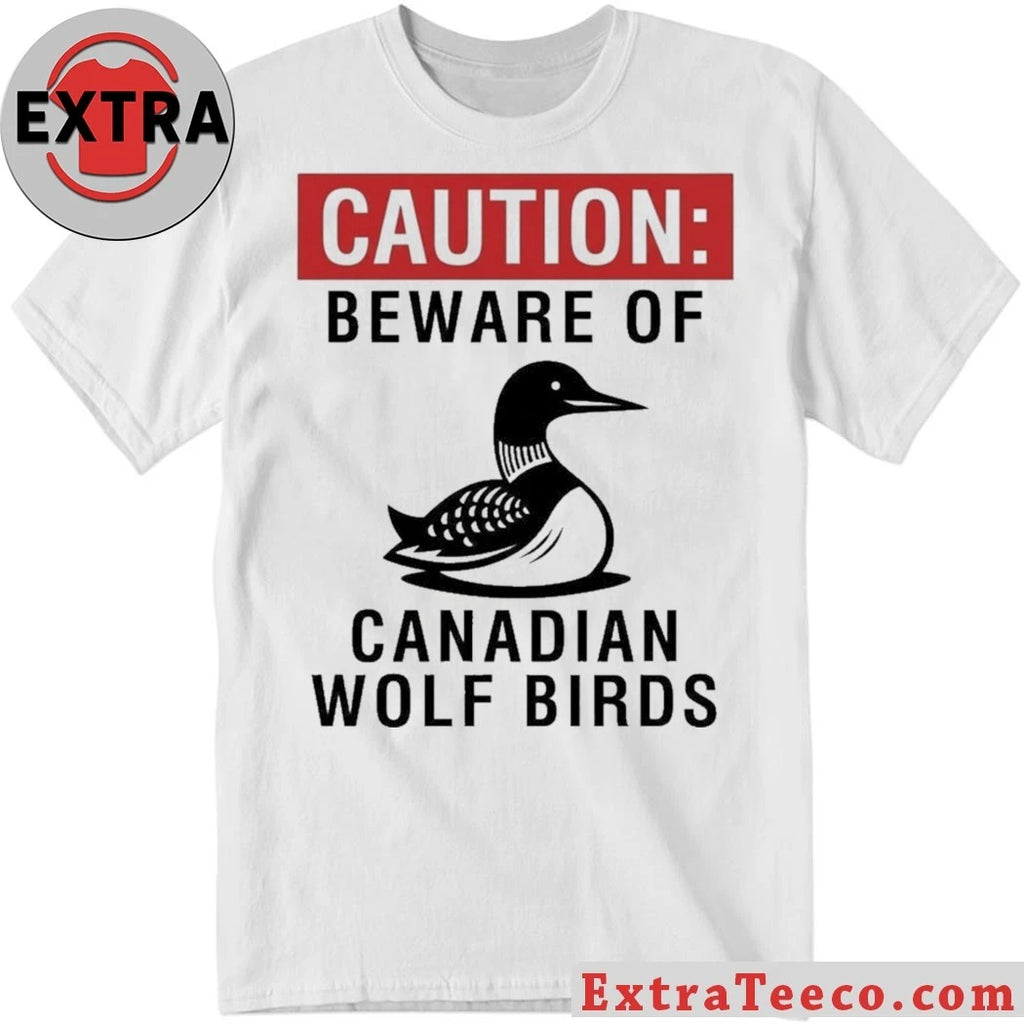 Official Caution Beware Of Canadian Wolf Birds T-Shirt