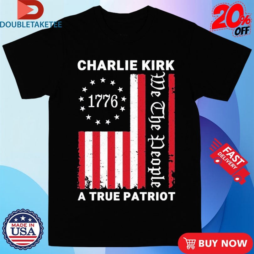 Official Charlie Kirk A True Patriot We The People 1776 American Flag Shirts