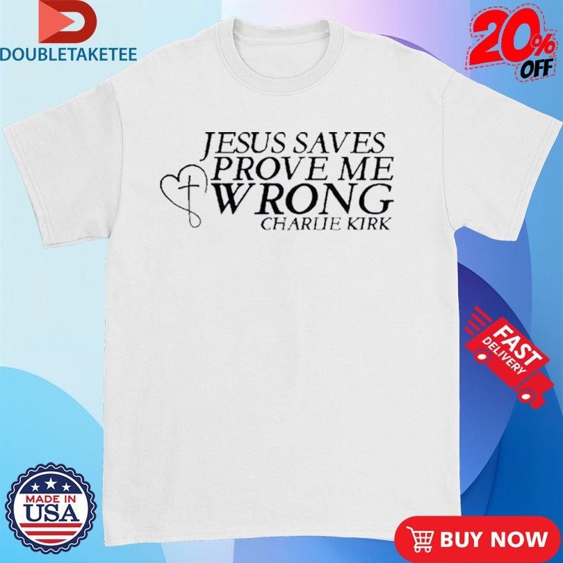 Official Charlie Kirk Jesus Saves Prove Me Wrong Shirts