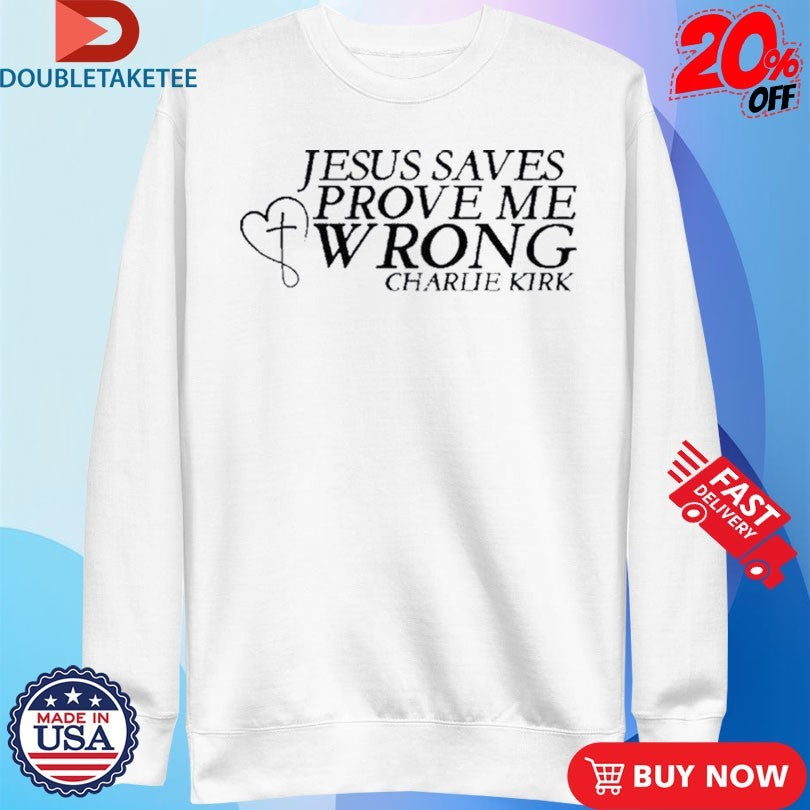 Official Charlie Kirk Jesus Saves Prove Me Wrong Shirts