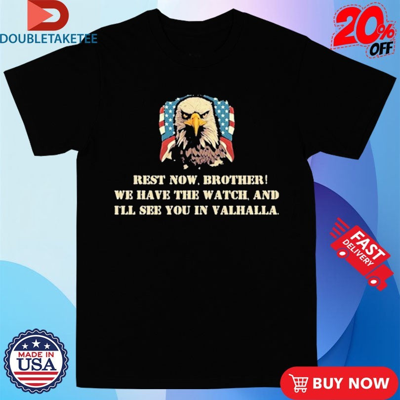 Official Charlie Kirk Rest Now Brother We Have The Watch And I’ll See You In Valhalla Eagle American Flag Shirts