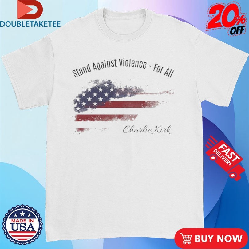 Official Charlie Kirk Stand Against Violence For All American Flag Shirts