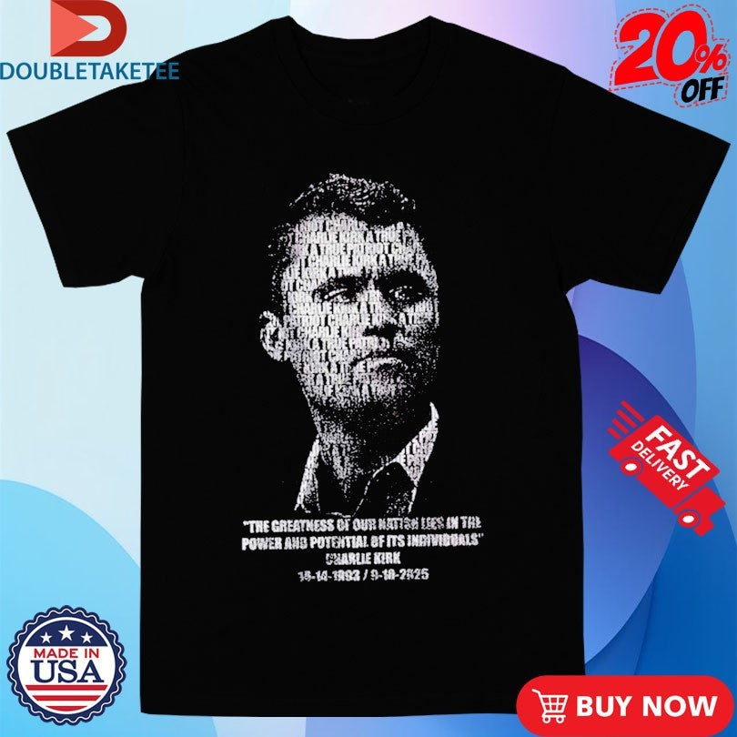 Official Charlie Kirk The Greatness Our Nation Lies In The Power And Potential Of It’s Individuals 1993 2025 Face T-shirts