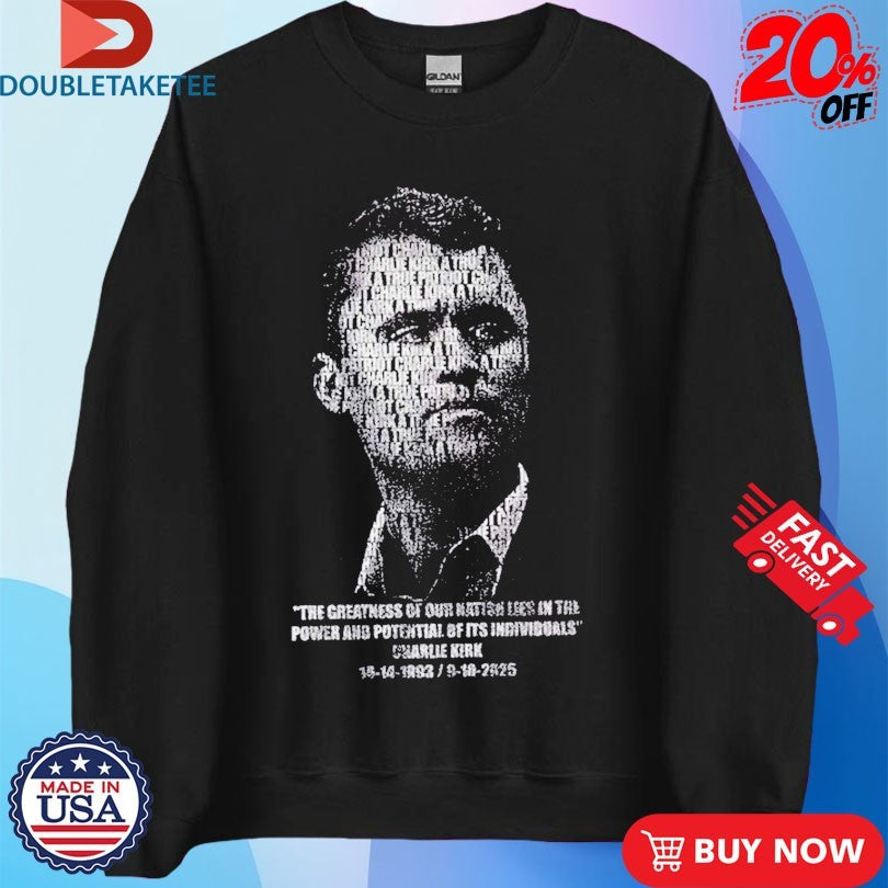 Official Charlie Kirk The Greatness Our Nation Lies In The Power And Potential Of It’s Individuals 1993 2025 Face T-shirts