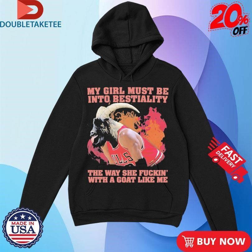 Official My Girl Must Be Into Bestiality The Way She Fuckin’ With A Goat Like Me Shirts