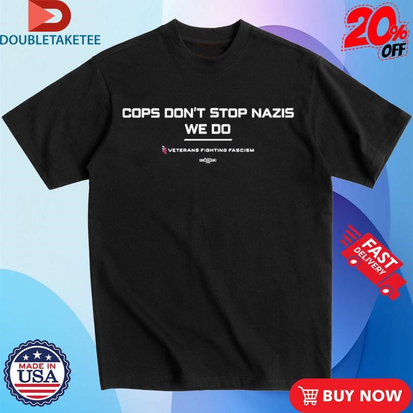 Official Cops Don’t Stop Nazis We Do Veterans Fighting Fascism Shirts