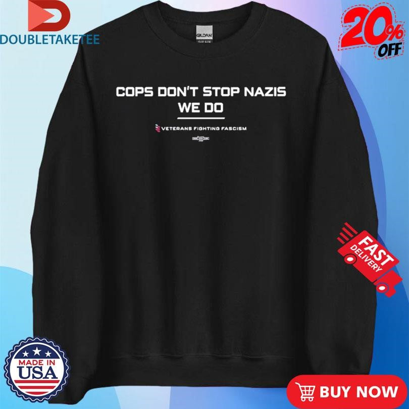 Official Cops Don’t Stop Nazis We Do Veterans Fighting Fascism Shirts