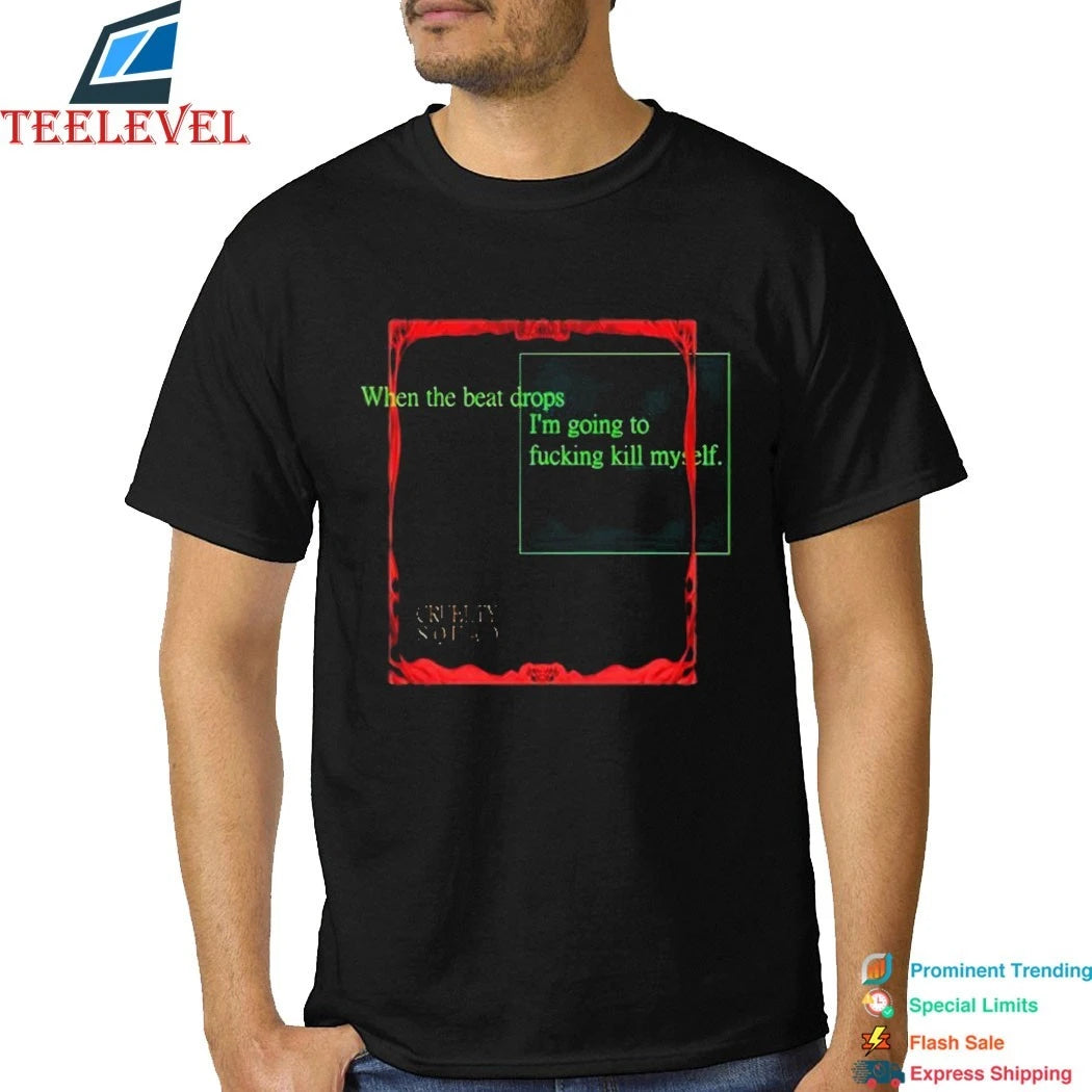 Official Cruelty Squad When The Beat Drops I’m Going To Fucking Kill Myself Shirts