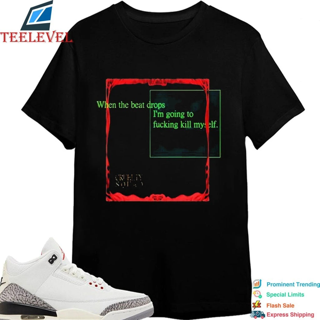 Official Cruelty Squad When The Beat Drops I’m Going To Fucking Kill Myself Shirts