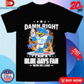 Official Damn Right A Am A Toronto Blue Jays Fan Win Or Lose Mascot Shirts