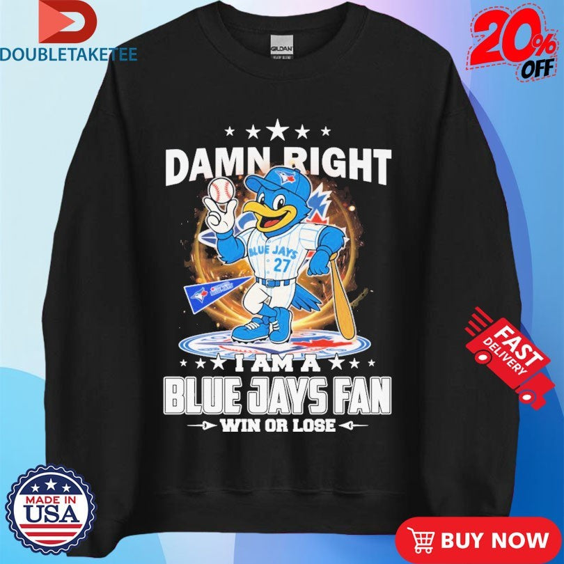 Official Damn Right A Am A Toronto Blue Jays Fan Win Or Lose Mascot Shirts