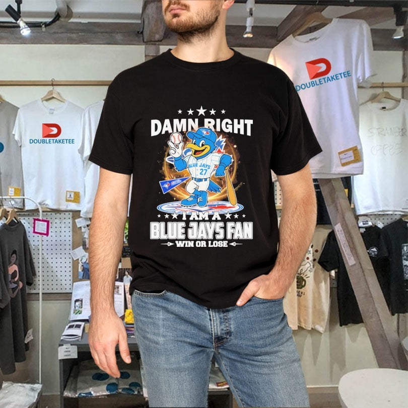 Official Damn Right A Am A Toronto Blue Jays Fan Win Or Lose Mascot Shirts