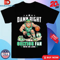 Official Damn Right I Am A Boston Celtics Fan Win Or Lose Mascot Shirts