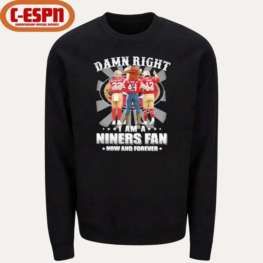 Official Damn Right I Am A Niners 49ers Fan Now And Forever 2026 Shirt
