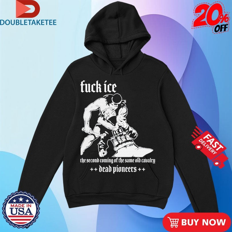 Official Dead Pioneers Fuck Ice The Second Coming Of The Same Old Cavalry Shirts