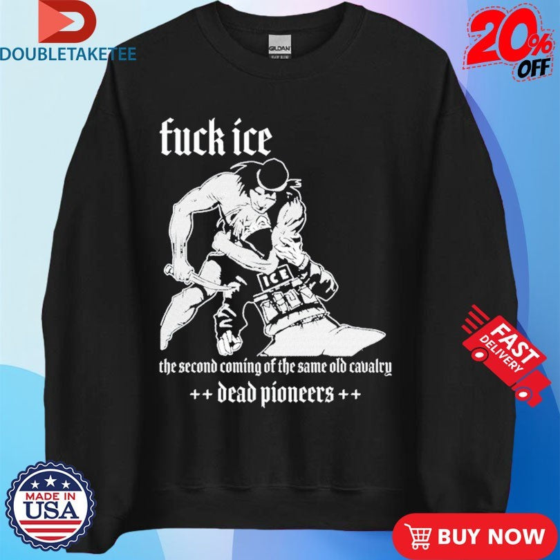 Official Dead Pioneers Fuck Ice The Second Coming Of The Same Old Cavalry Shirts