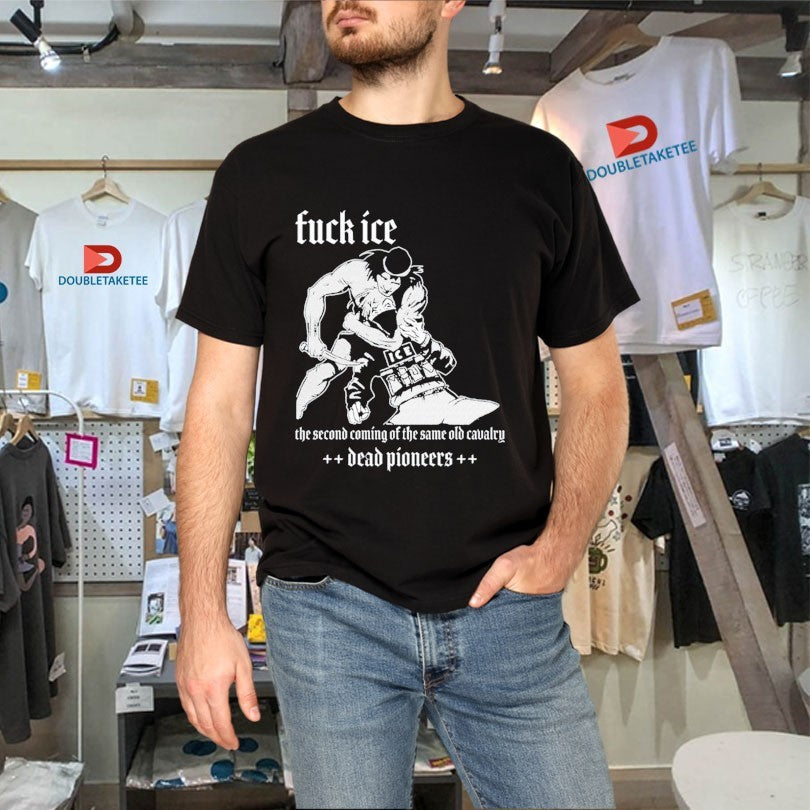 Official Dead Pioneers Fuck Ice The Second Coming Of The Same Old Cavalry Shirts