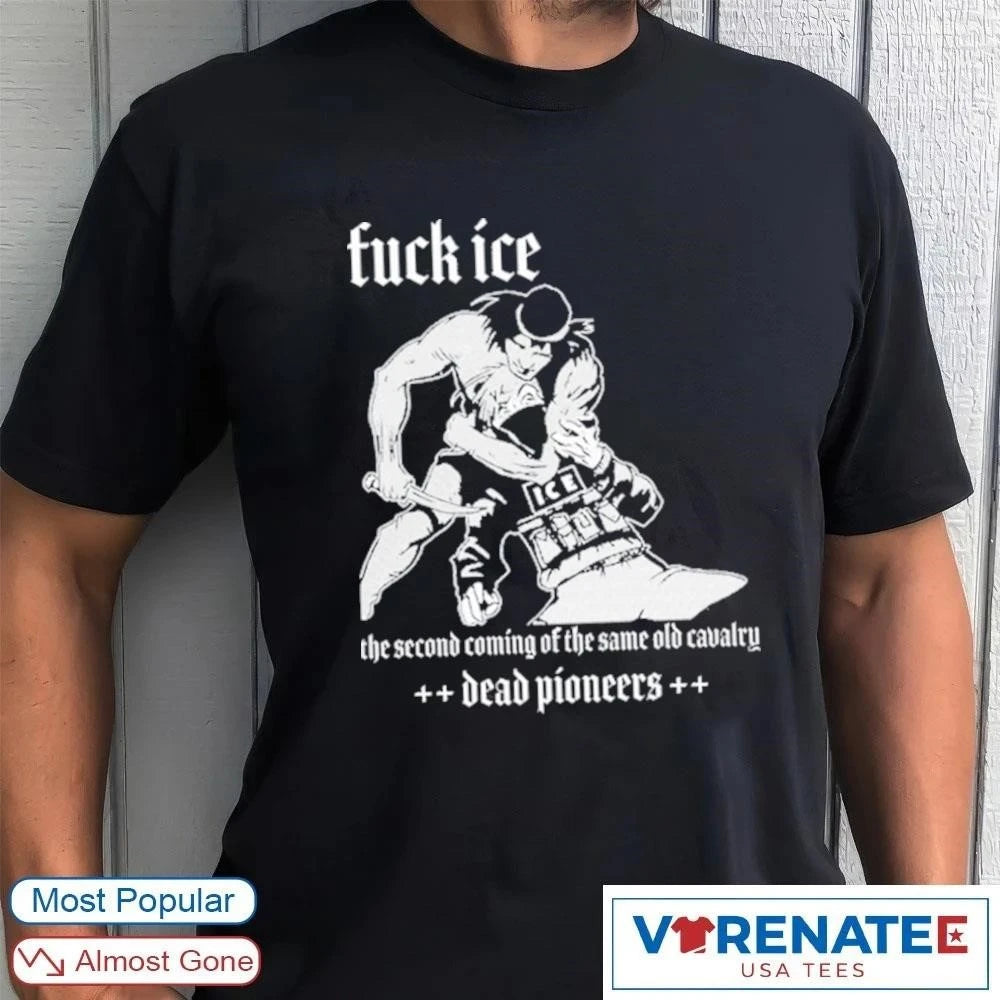 Official Dead Pioneers Fuck Ice The Second Coming Of The The Same Old Cavalry T-shirt