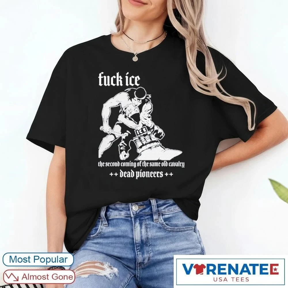 Official Dead Pioneers Fuck Ice The Second Coming Of The The Same Old Cavalry T-shirt