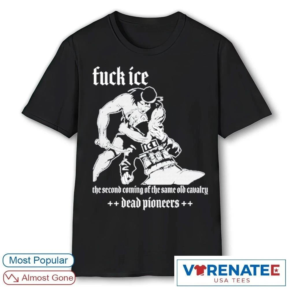 Official Dead Pioneers Fuck Ice The Second Coming Of The The Same Old Cavalry T-shirt