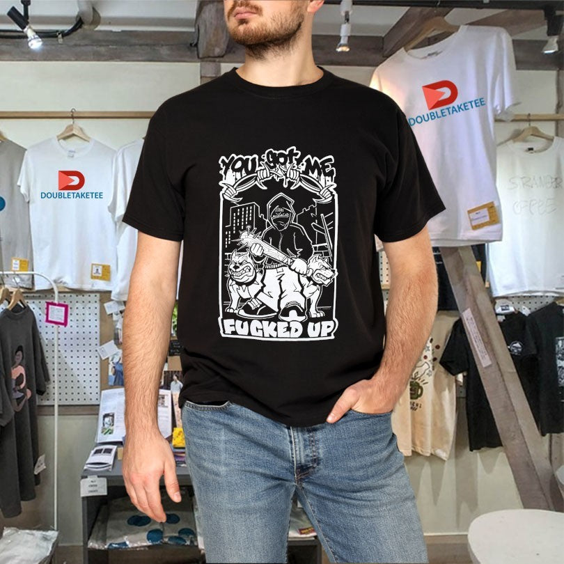 Official Deez Nuts You Got Me Fucked Up Shirts