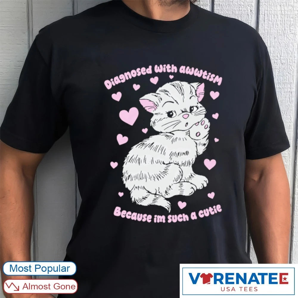 Official Diagnosed With Awwtism Because Im Such A Cutie T-Shirt