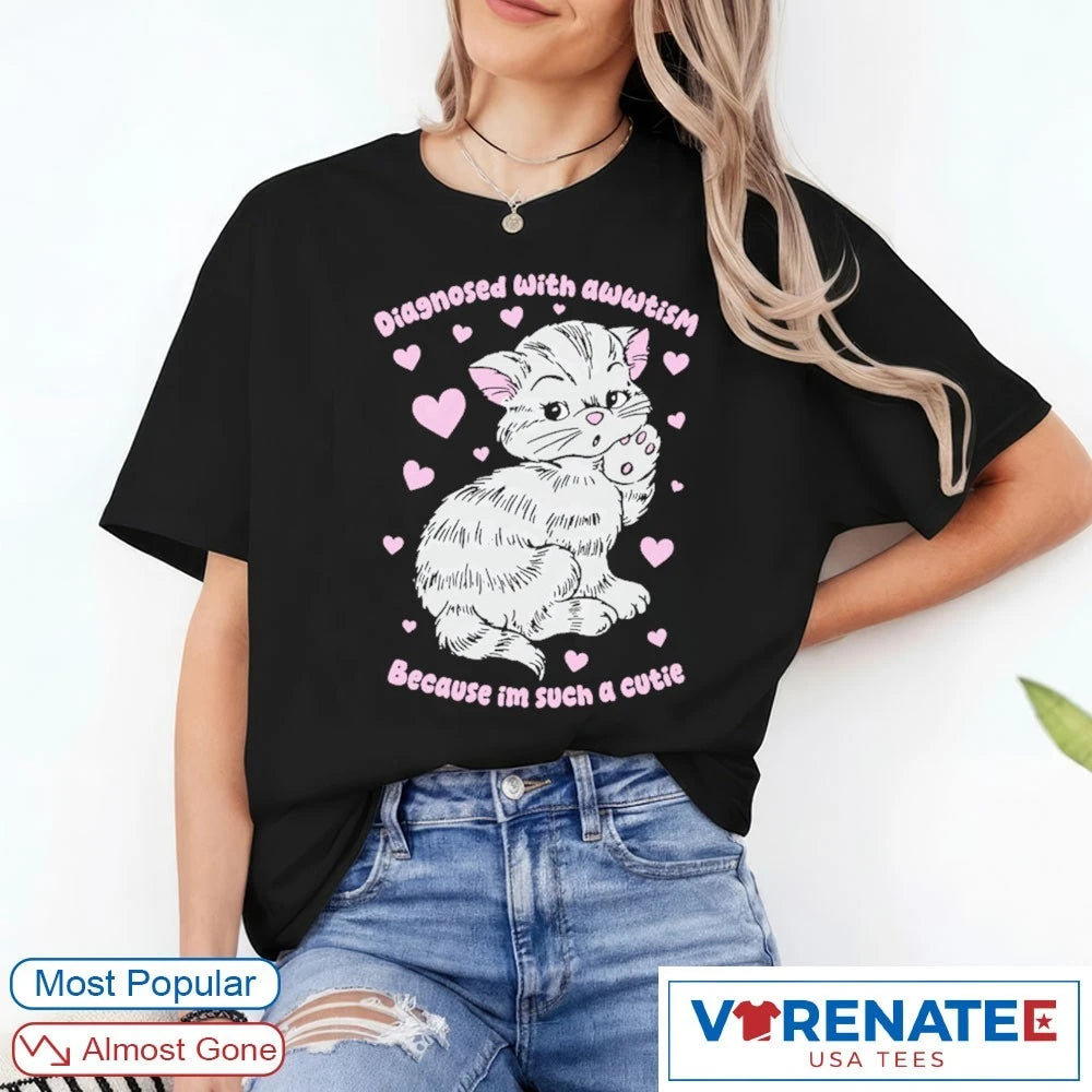 Official Diagnosed With Awwtism Because Im Such A Cutie T-Shirt