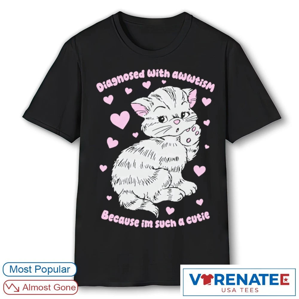 Official Diagnosed With Awwtism Because Im Such A Cutie T-Shirt
