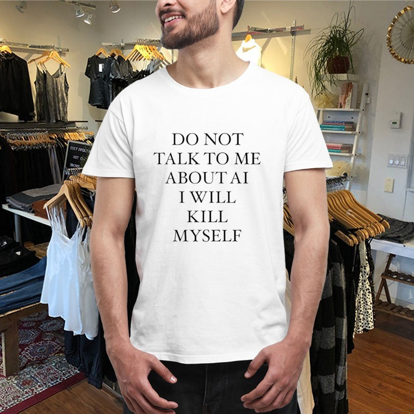 Official Do Not Talk To Μe About Ai I Will Kill Myself Shirts