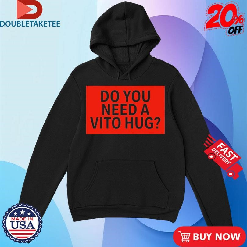 Official Do You Need A Vito Hug T-shirts