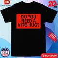 Official Do You Need A Vito Hug T-shirts