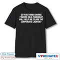 Official Do You Think Having 7 Beers On A Thursday Will Help Me Climb The Corporate Ladder T-Shirt