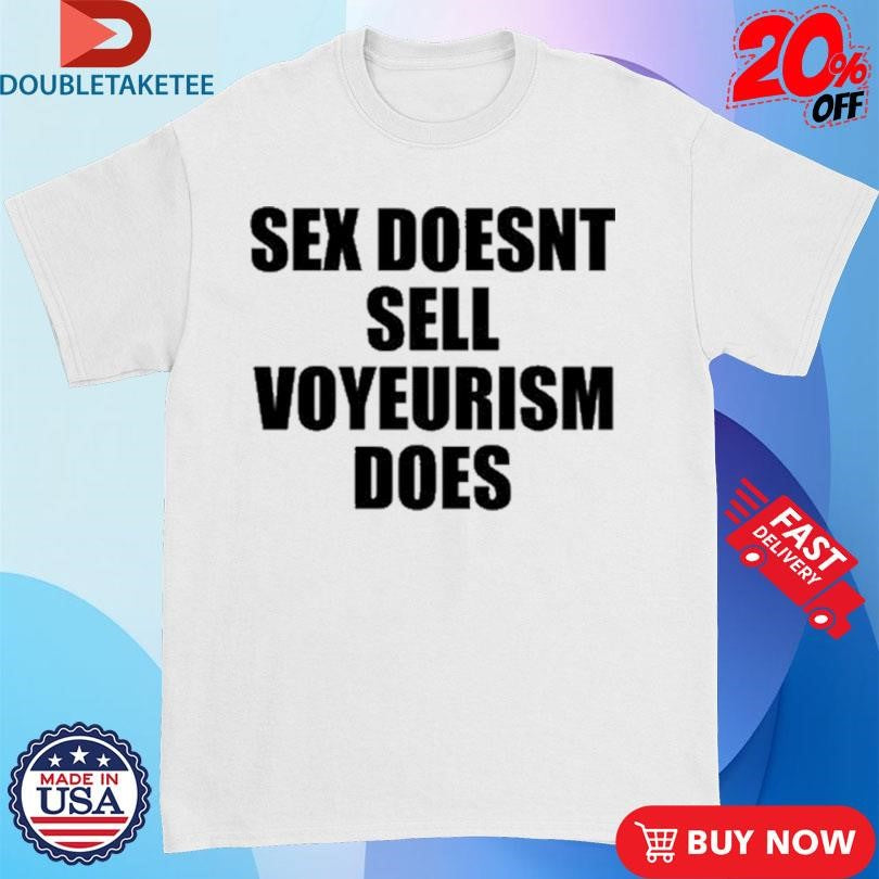 Official Sex Doesn’t Sell Voyeurism Does Shirts