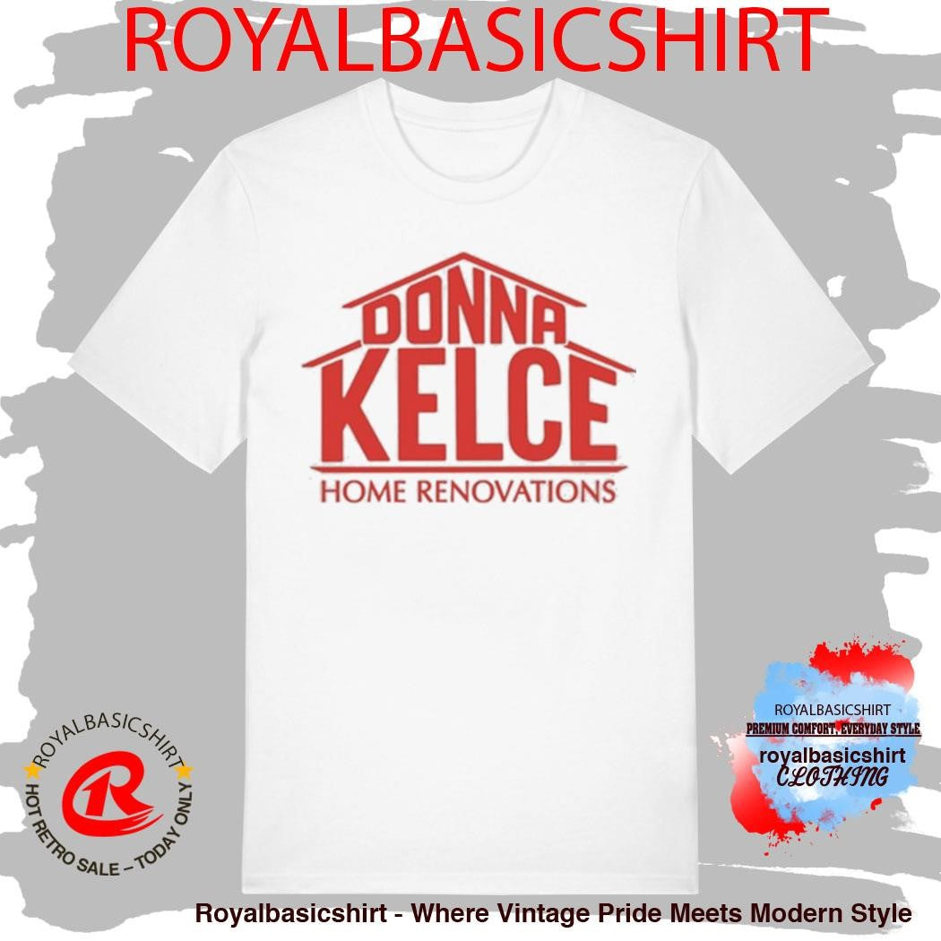 Official Donna Kelce Home Renovations Shirt