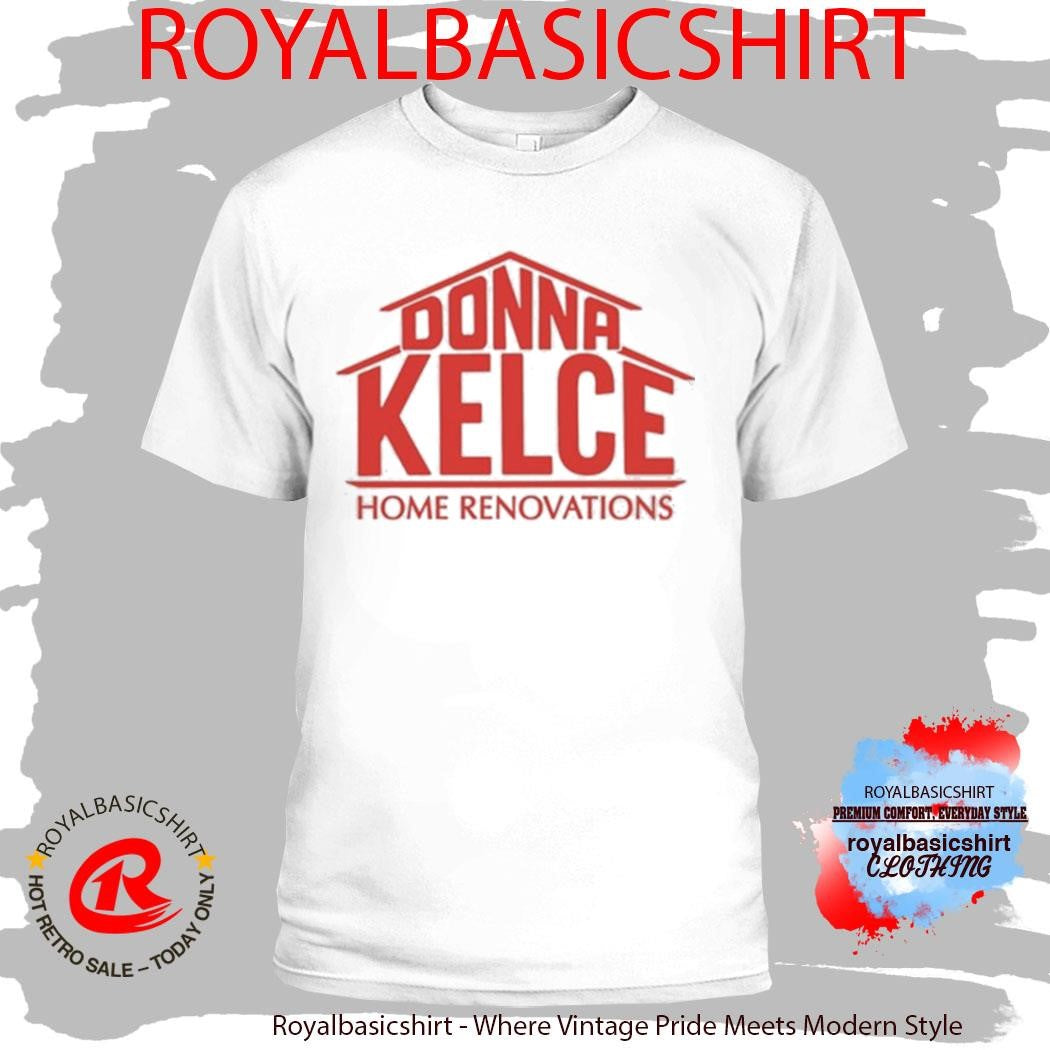 Official Donna Kelce Home Renovations Shirt