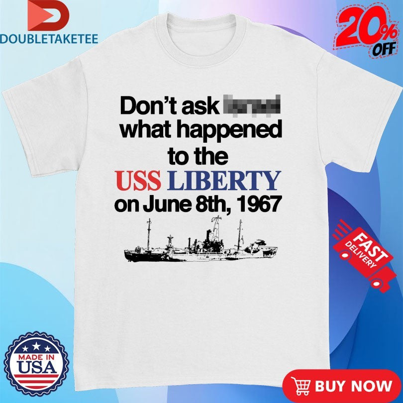 Official Don’t Ask What Happened To The Uss Liberty On June 8th 1967 Shirts