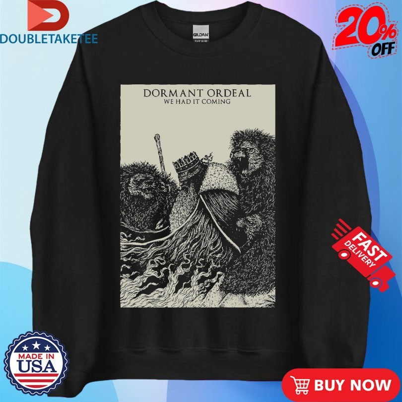 Official Dormant Ordeal We Had It Coming Shirts