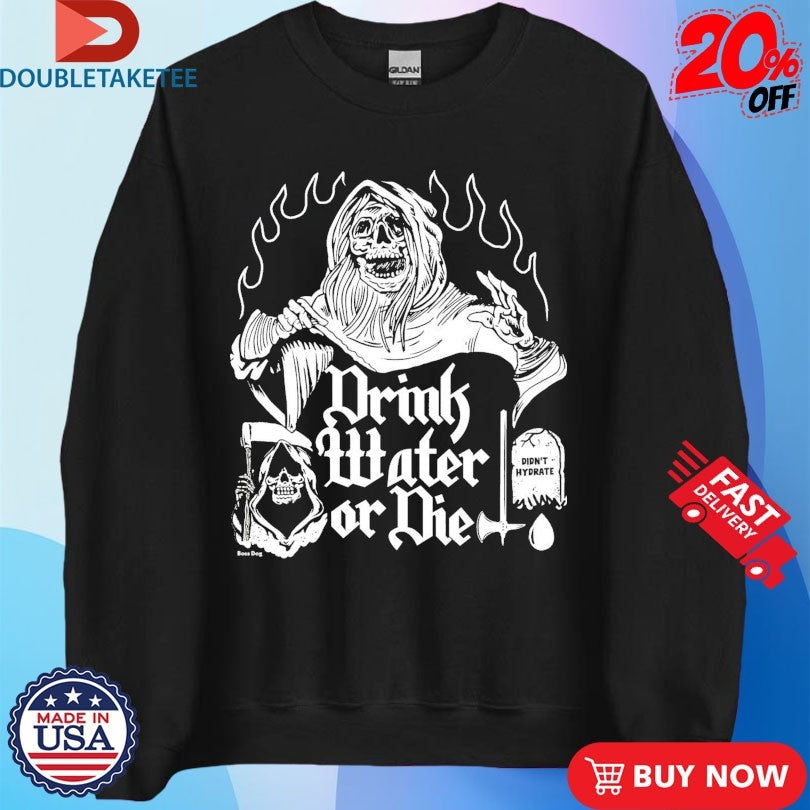 Official Drink Water Die Didn’t Hydrate Grim Reaper Axe Shirts