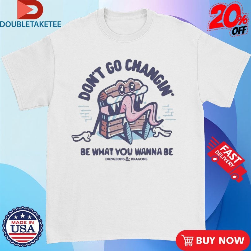 Official Dungeons &amp; Dragons Don’t Go Changin Be What You Wanna Be Mimic Shirts