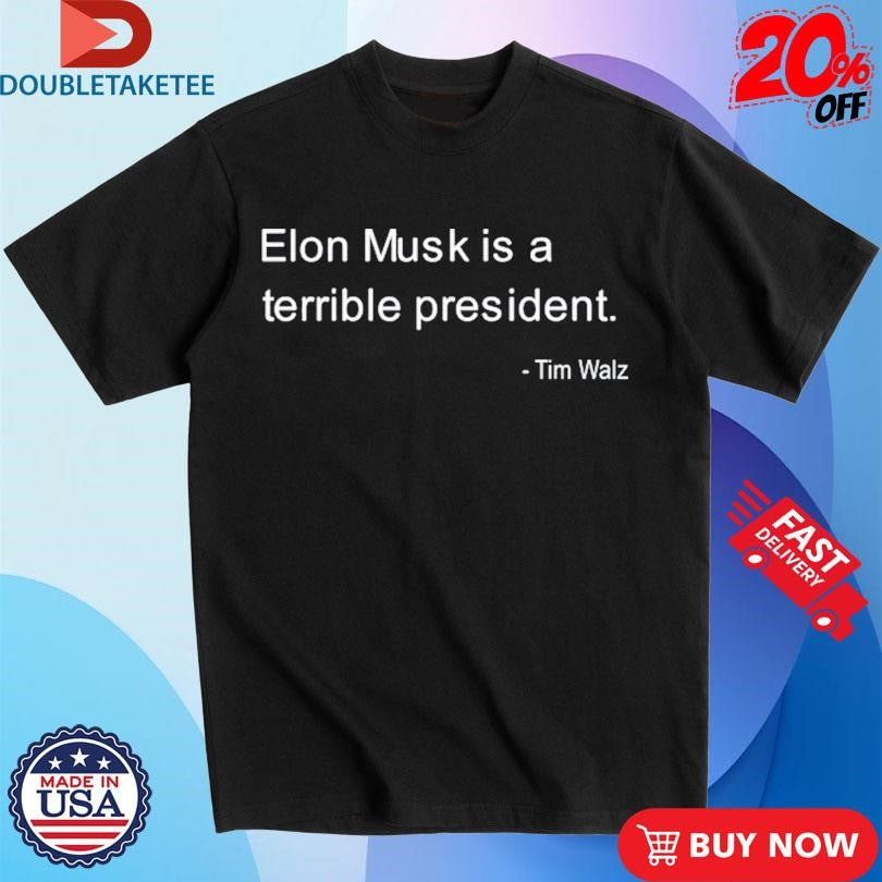 Official Elon Musk Is A Terrible President Tim Walz Shirts