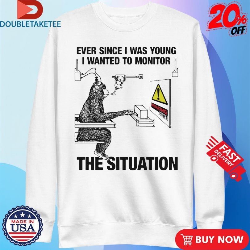 Official Ever Since I Was Young I Wanted To Monitor The Situation Monkey Shirts