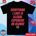 Official Everything I Love Is Illegal Expensive Or Blonde Shirts