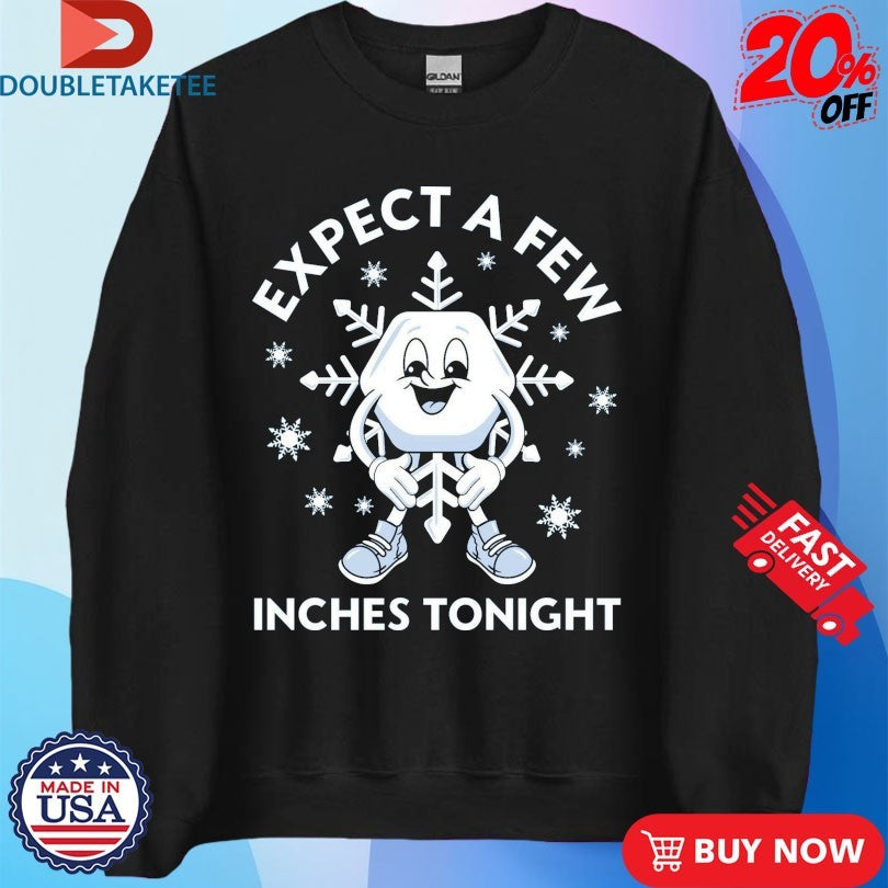 Official Expect A Few Inches Tonight Christmas Shirts