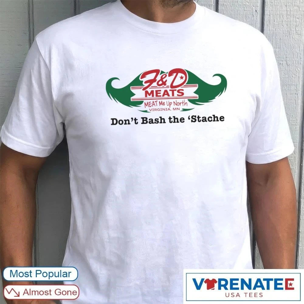 Official F&amp;D Meats Meat Me Up North Don’t Bash The ‘Stache Logo T-Shirt