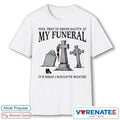 Official Feel Free To Dress Slutty At My Funeral It’s What I Would’ve Wanted T-Shirt