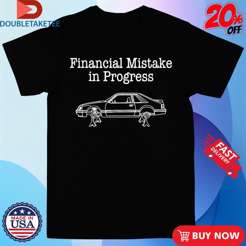 Official Financial Mistake In Progress Car Shirts