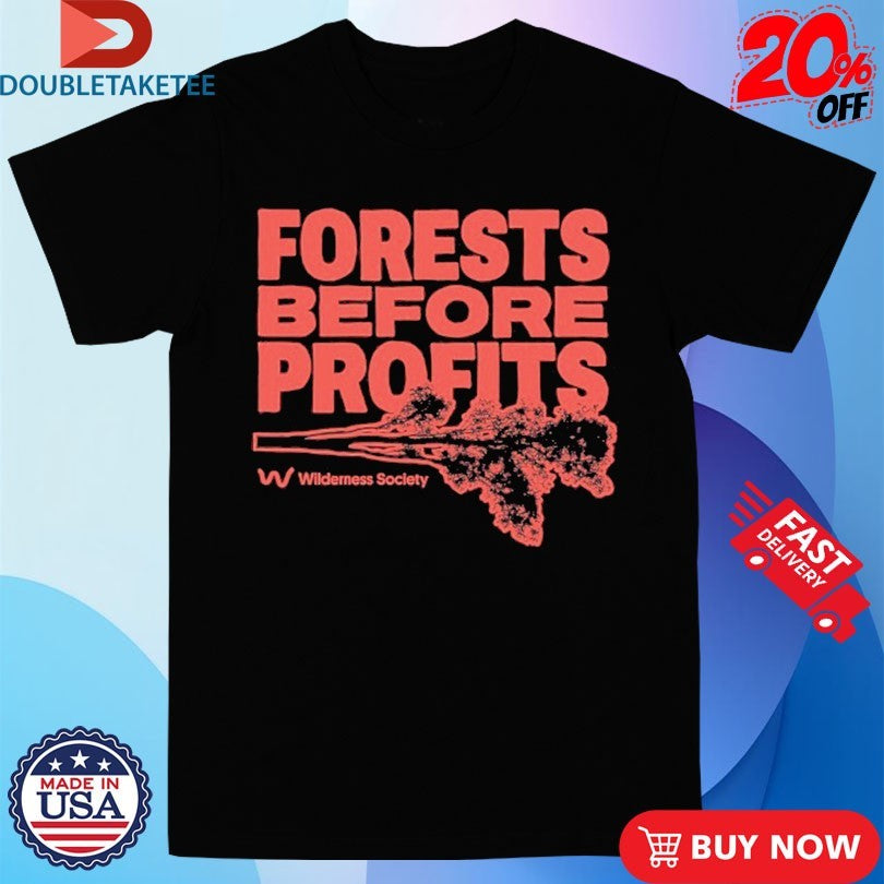 Official Forests Before Profits Wilderness Society Shirts